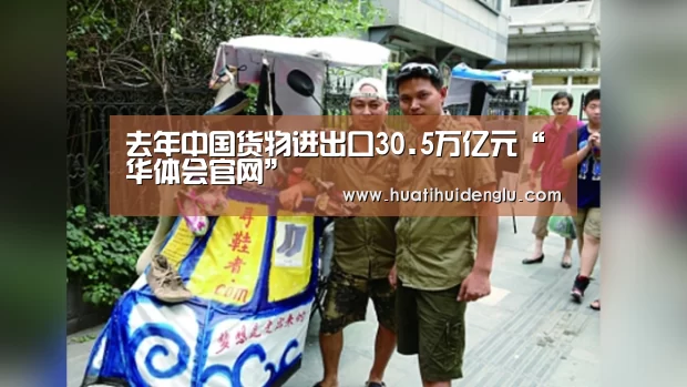 去年中国货物进出口30.5万亿元“华体会官网”(图3) 华体会官网