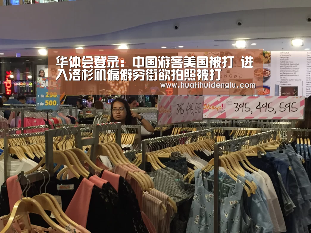 华体会登录:中国游客美国被打 进入洛杉矶偏僻穷街欲拍照被打(图1) 华体会登录