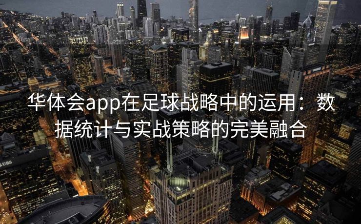华体会app在足球战略中的运用：数据统计与实战策略的完美融合