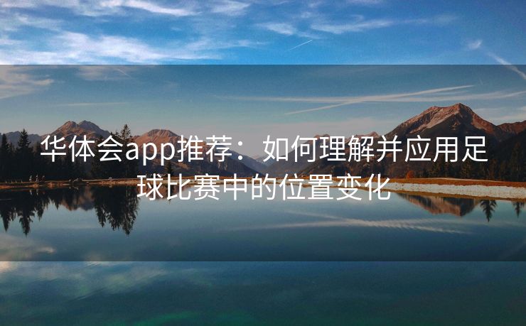 华体会app推荐：如何理解并应用足球比赛中的位置变化