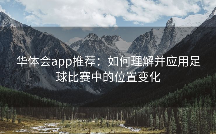 华体会app推荐：如何理解并应用足球比赛中的位置变化