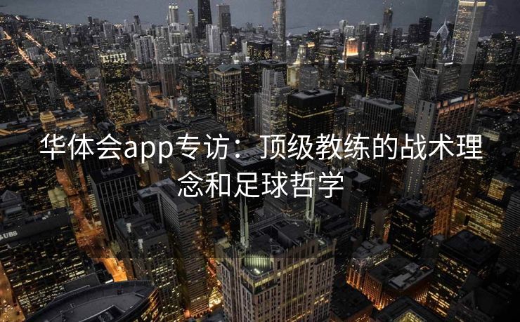 华体会app专访：顶级教练的战术理念和足球哲学