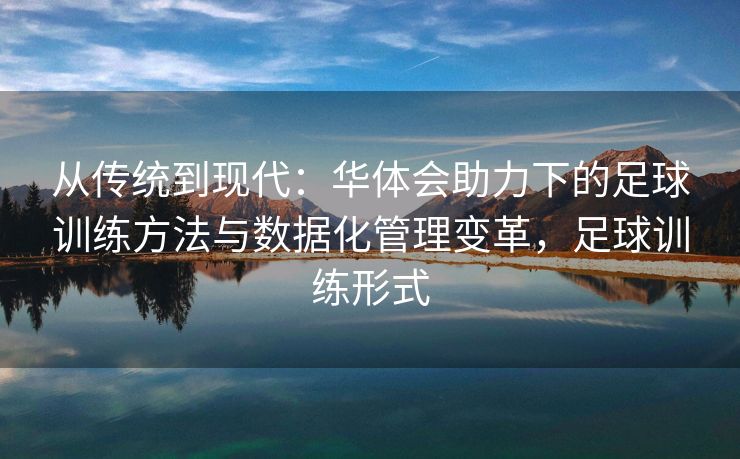 从传统到现代：华体会助力下的足球训练方法与数据化管理变革，足球训练形式