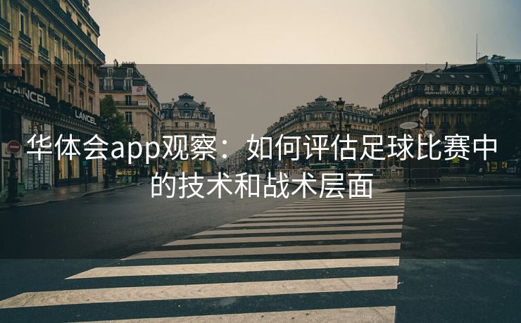 华体会app观察：如何评估足球比赛中的技术和战术层面