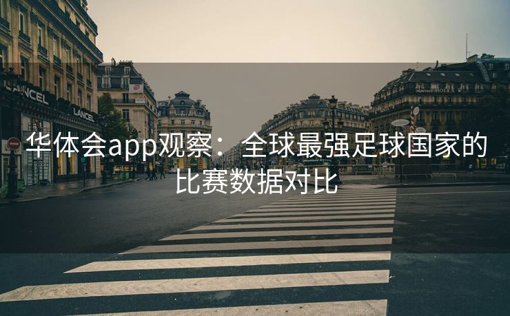 华体会app观察：全球最强足球国家的比赛数据对比