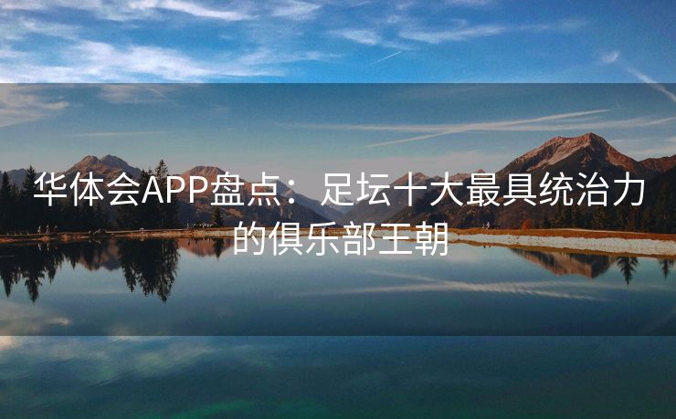 华体会APP盘点：足坛十大最具统治力的俱乐部王朝