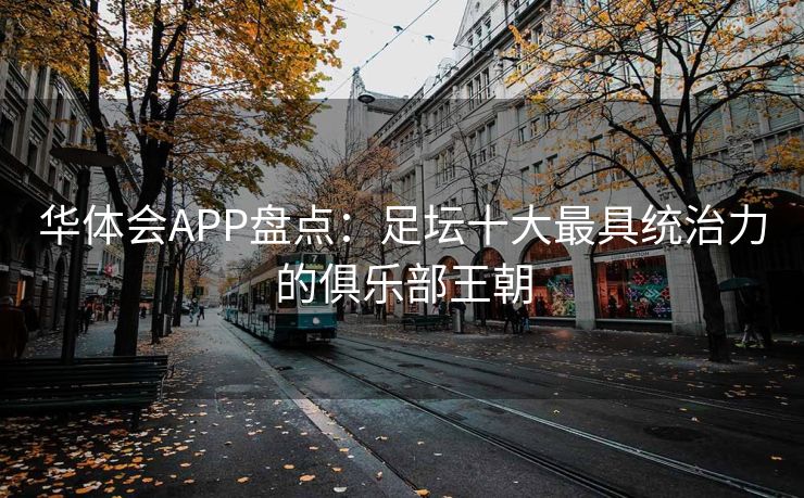 华体会APP盘点：足坛十大最具统治力的俱乐部王朝