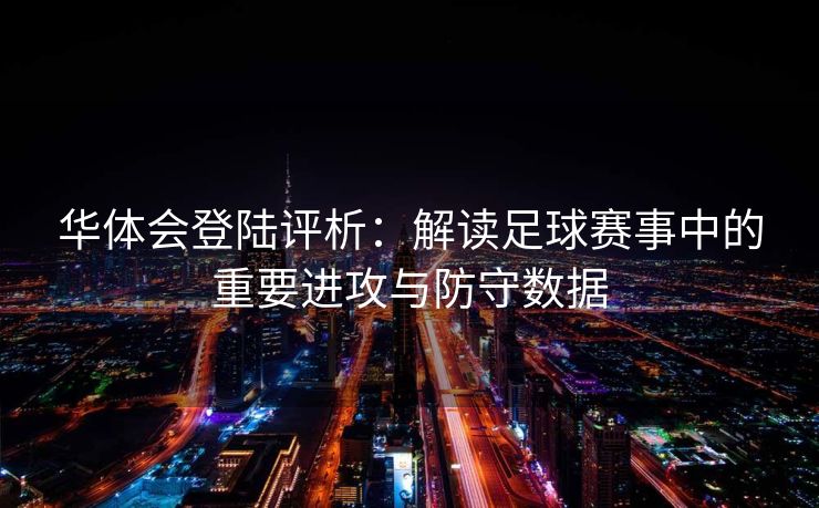 华体会登陆评析：解读足球赛事中的重要进攻与防守数据