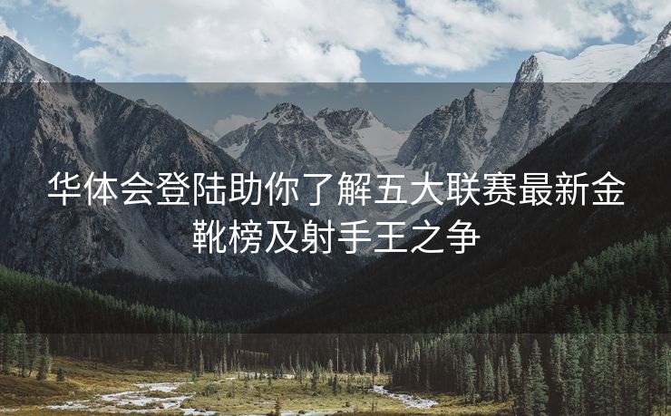 华体会登陆助你了解五大联赛最新金靴榜及射手王之争