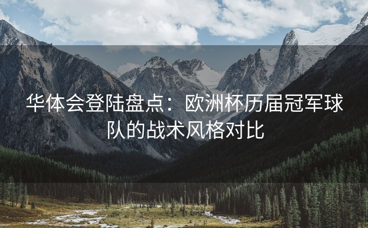 华体会登陆盘点：欧洲杯历届冠军球队的战术风格对比