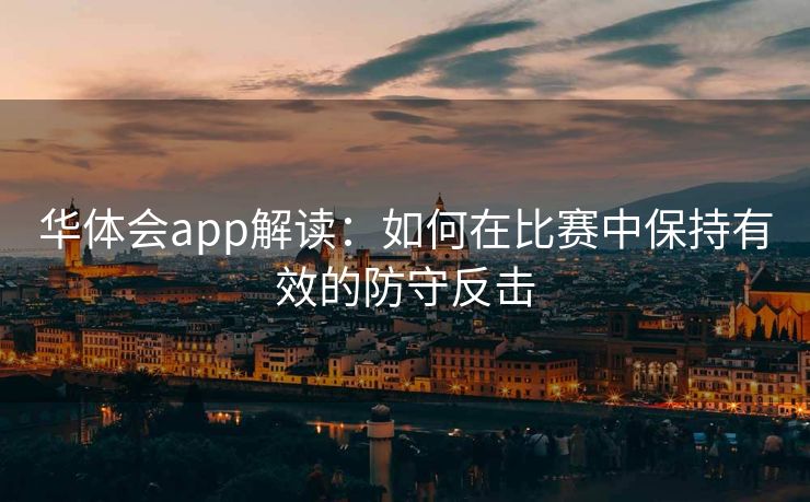 华体会app解读：如何在比赛中保持有效的防守反击