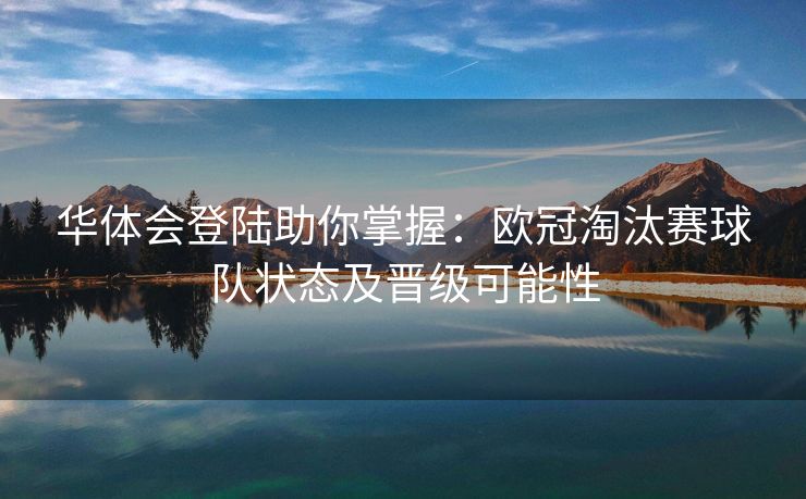 华体会登陆助你掌握：欧冠淘汰赛球队状态及晋级可能性