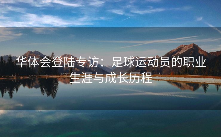 华体会登陆专访：足球运动员的职业生涯与成长历程