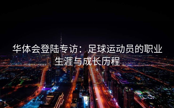 华体会登陆专访：足球运动员的职业生涯与成长历程