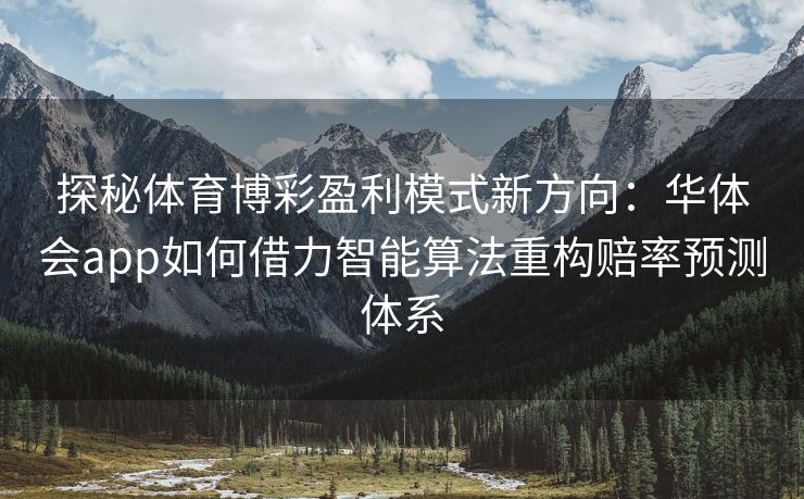 探秘体育博彩盈利模式新方向：华体会app如何借力智能算法重构赔率预测体系