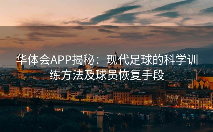 华体会APP揭秘：现代足球的科学训练方法及球员恢复手段